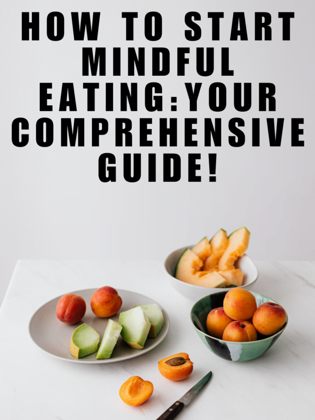 How To Start Mindful Eating: Your Comprehensive Guide!